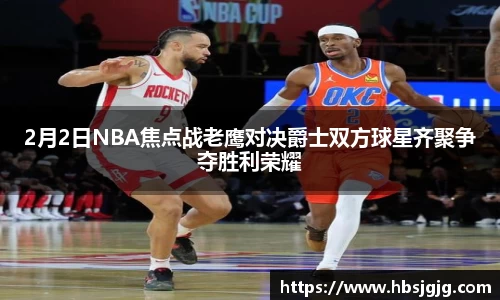 2月2日NBA焦点战老鹰对决爵士双方球星齐聚争夺胜利荣耀